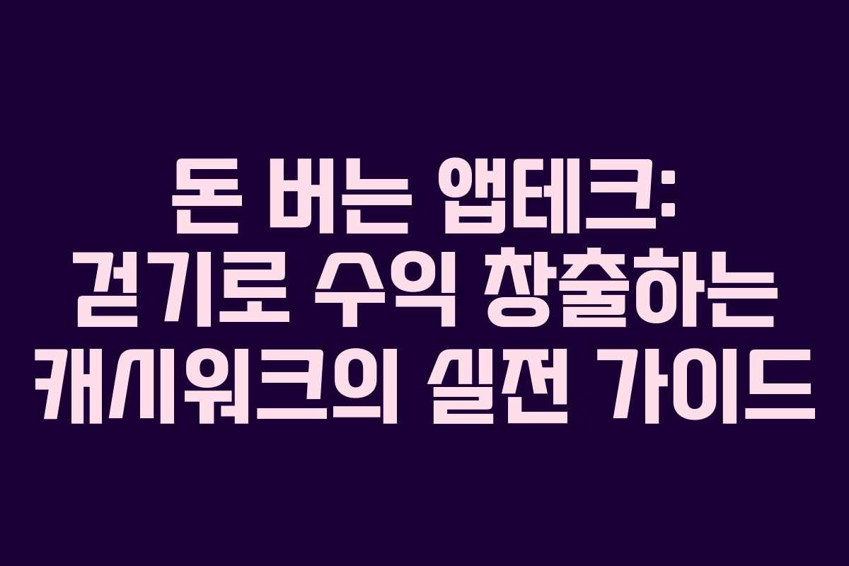 돈 버는 앱테크: 걷기로 수익 창출하는 캐시워크의 실전 가이드