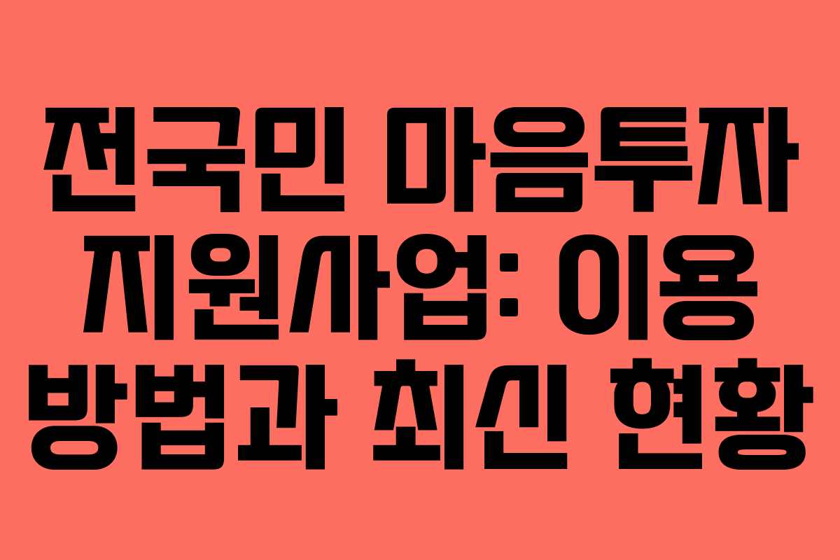 전국민 마음투자 지원사업: 이용 방법과 최신 현황