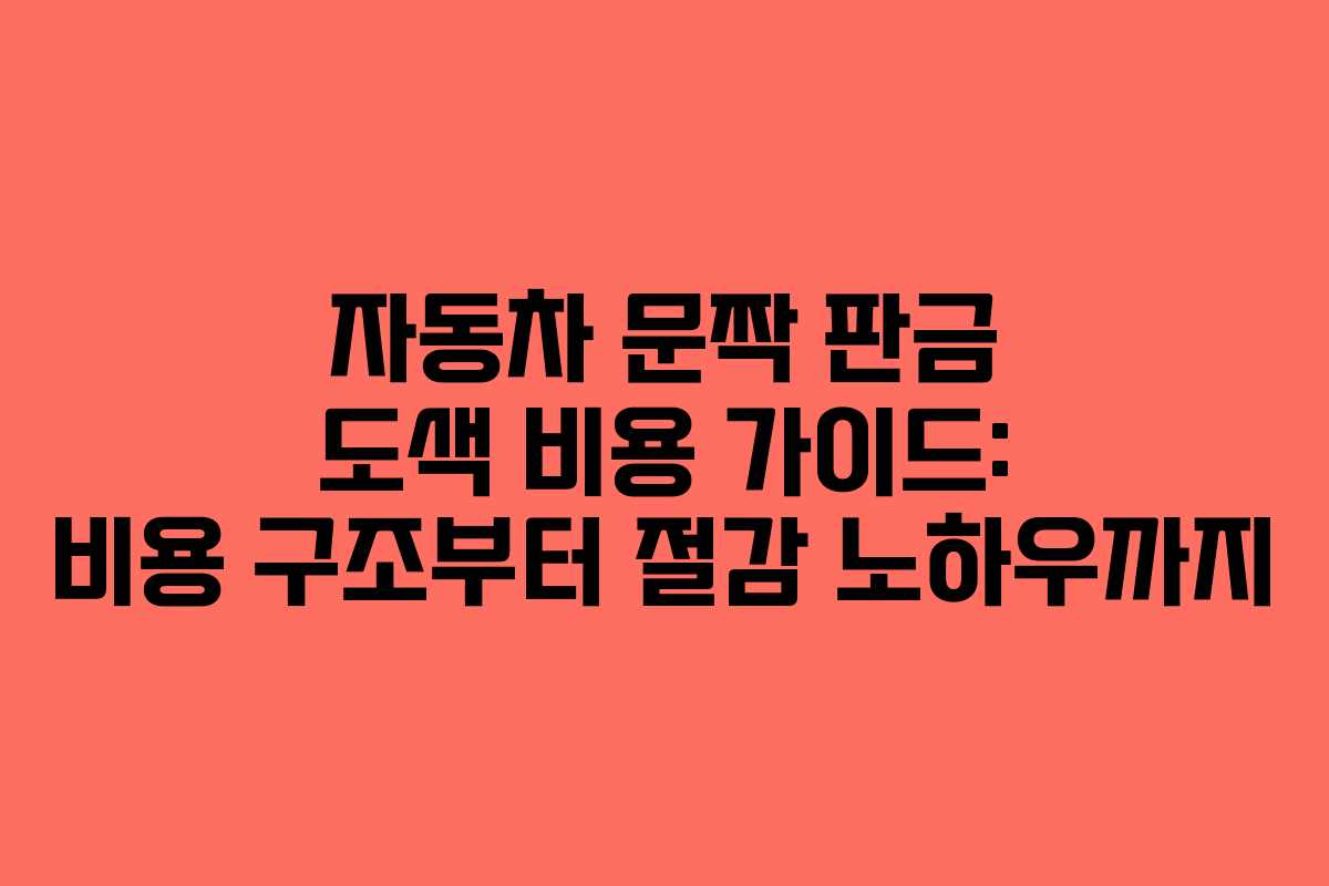 자동차 문짝 판금 도색 비용 가이드: 비용 구조부터 절감 노하우까지