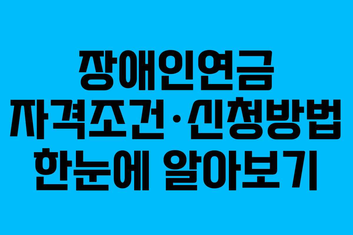 장애인연금 자격조건·신청방법 한눈에 알아보기