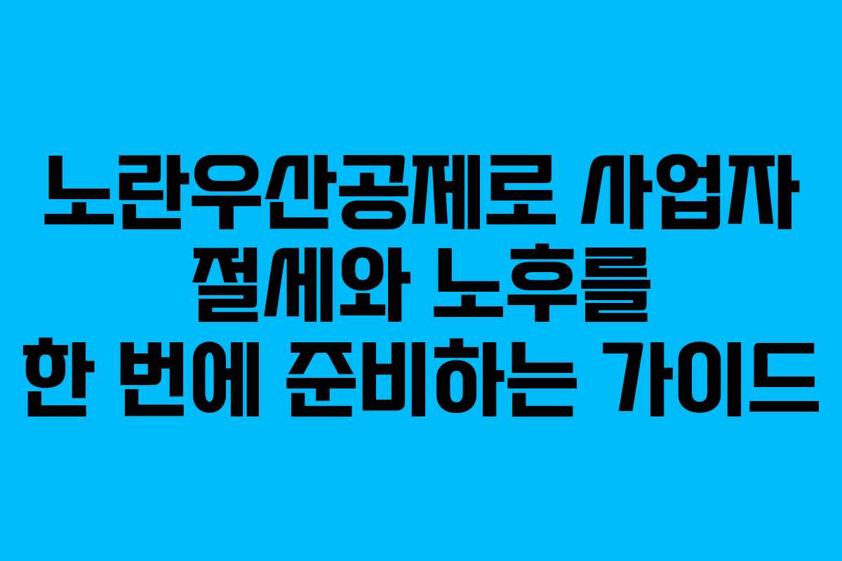 노란우산공제로 사업자 절세와 노후를 한 번에 준비하는 가이드