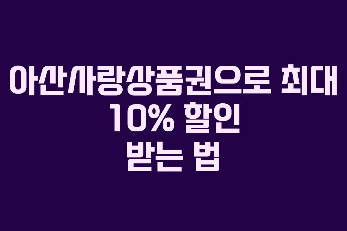 아산사랑상품권으로 최대 10% 할인 받는 법