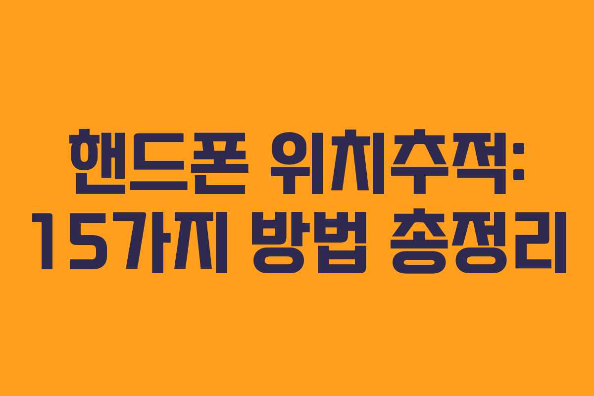 핸드폰 위치추적: 15가지 방법 총정리 핸드폰 위치추적: 15가지 방법 총정리