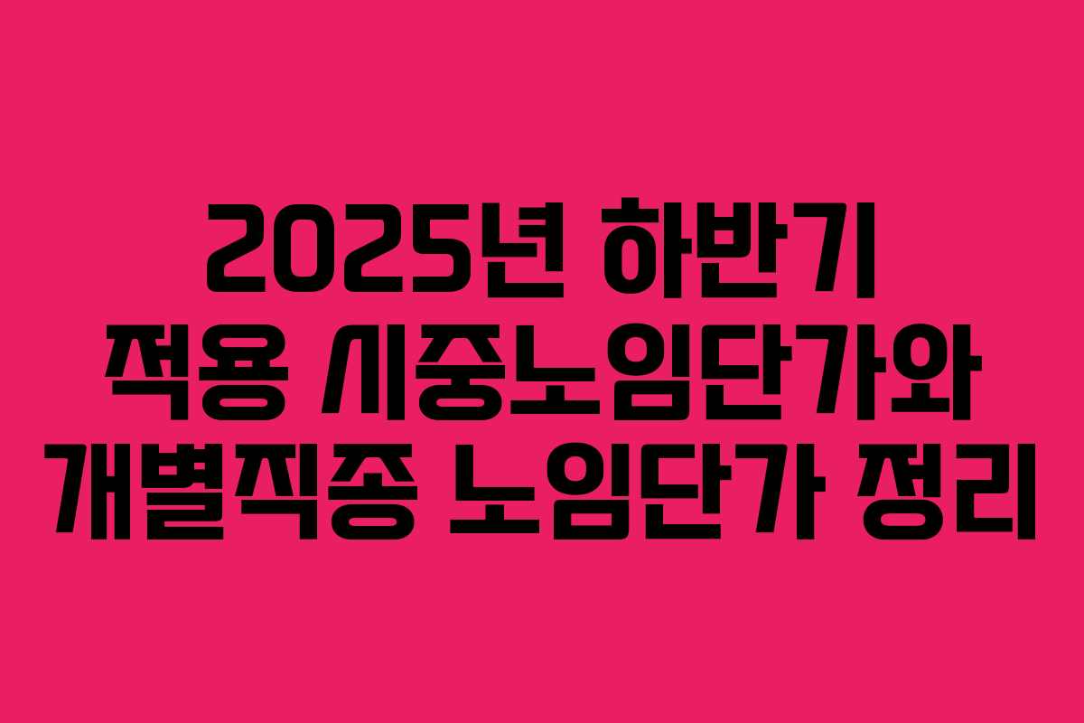 2025년 하반기 적용 시중노임단가와 개별직종 노임단가 정리 2025년 하반기 적용 시중노임단가와 개별직종 노임단가 정리