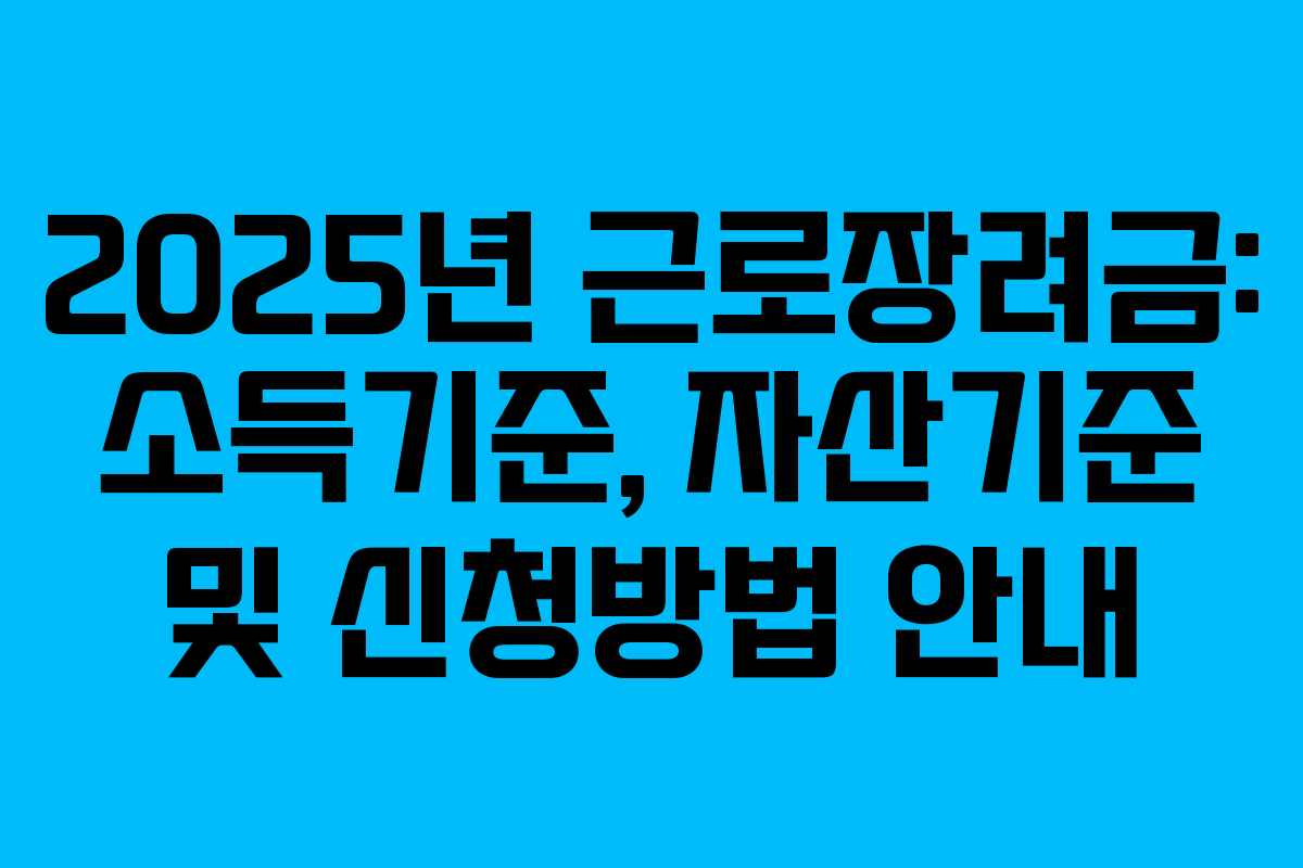 2025년 근로장려금: 소득기준, 자산기준 및 신청방법 안내 2025년 근로장려금: 소득기준, 자산기준 및 신청방법 안내