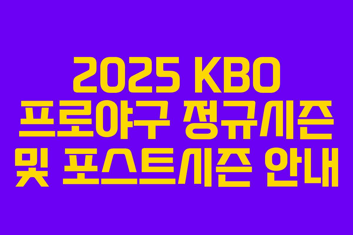 2025 KBO 프로야구 정규시즌 및 포스트시즌 안내 2025 KBO 프로야구 정규시즌 및 포스트시즌 안내