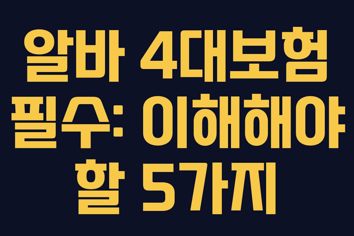 알바 4대보험 필수: 이해해야 할 5가지 알바 4대보험 필수: 이해해야 할 5가지