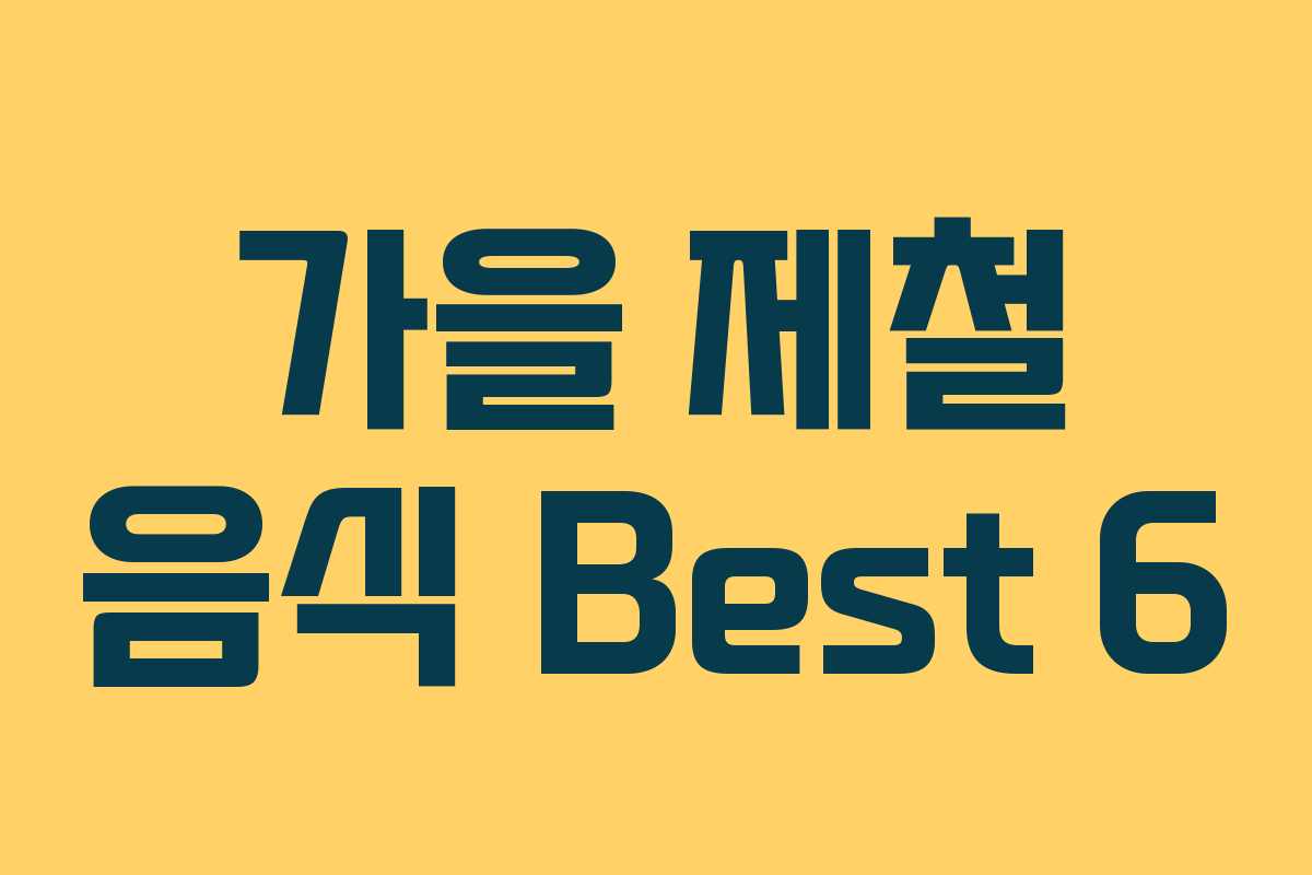 가을 제철 음식 Best 6 가을 제철 음식 Best 6