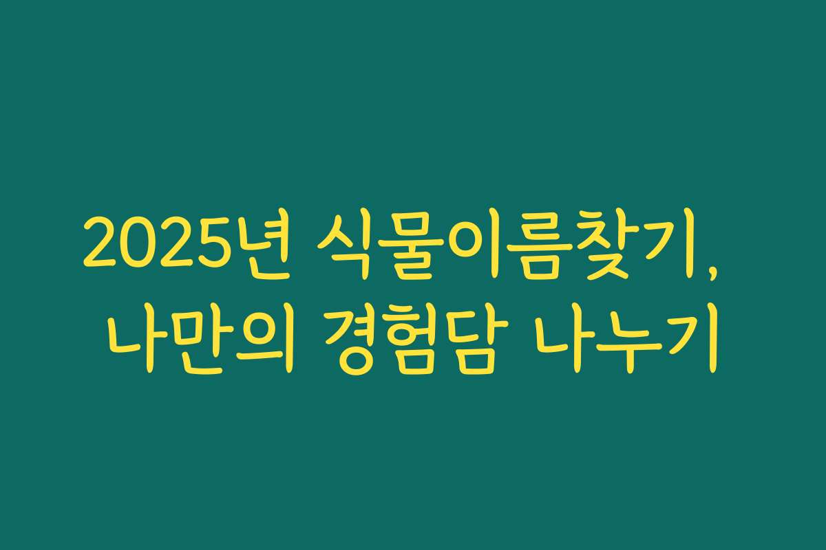 2025년 식물이름찾기, 나만의 경험담 나누기