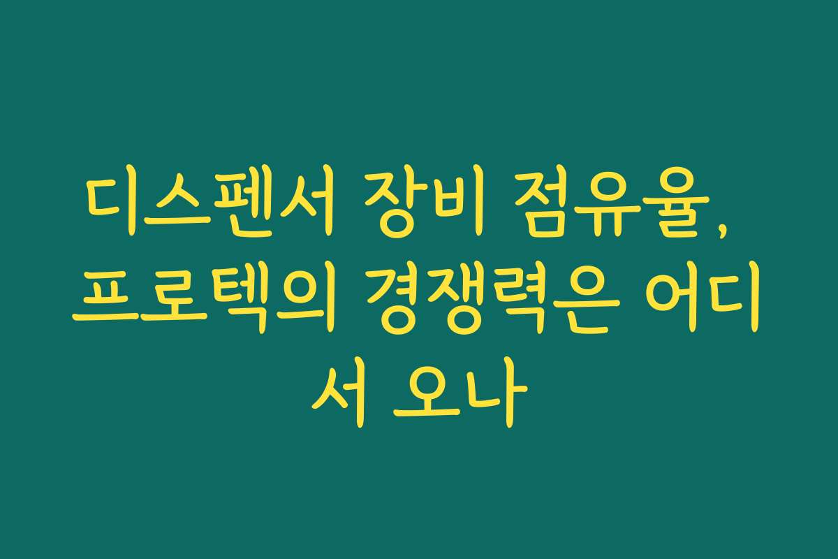 디스펜서 장비 점유율, 프로텍의 경쟁력은 어디서 오나