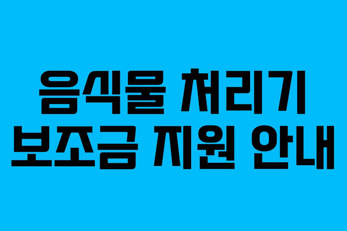 음식물 처리기 보조금 지원 안내 음식물 처리기 보조금 지원 안내