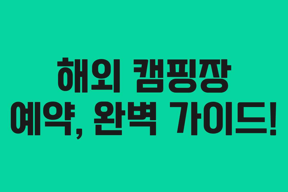 해외 캠핑장 예약, 완벽 가이드! 해외 캠핑장 예약, 완벽 가이드!