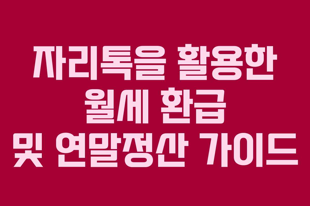 자리톡을 활용한 월세 환급 및 연말정산 가이드 자리톡을 활용한 월세 환급 및 연말정산 가이드