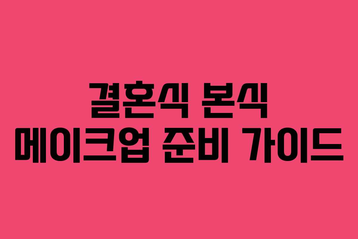 결혼식 본식 메이크업 준비 가이드 결혼식 본식 메이크업 준비 가이드