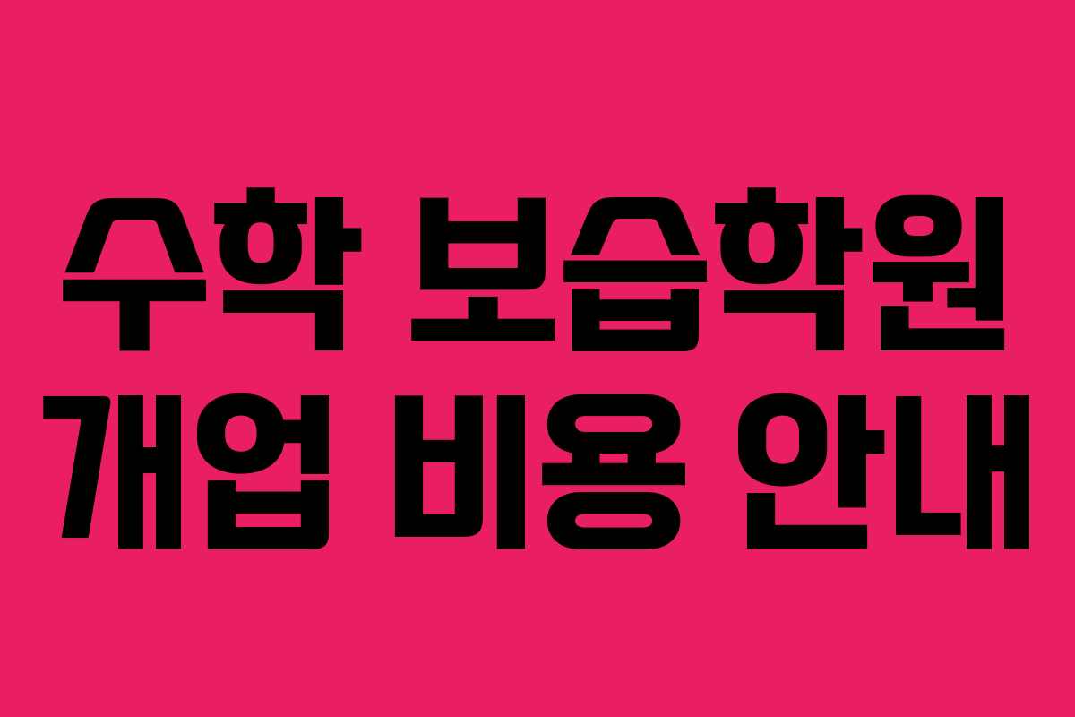 수학 보습학원 개업 비용 안내 수학 보습학원 개업 비용 안내