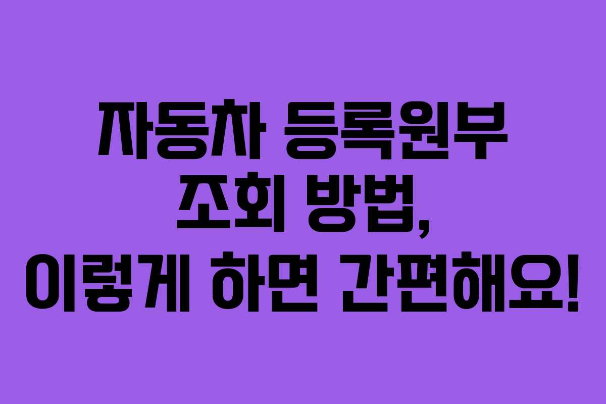 자동차 등록원부 조회 방법, 이렇게 하면 간편해요!