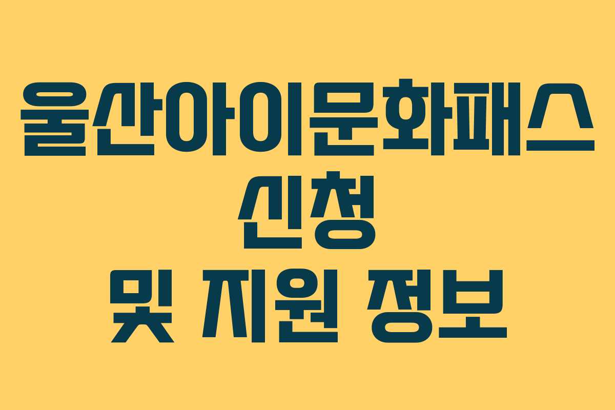 울산아이문화패스 신청 및 지원 정보