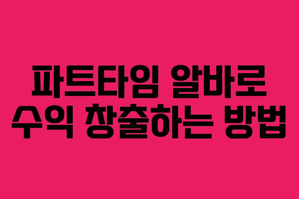 파트타임 알바로 수익 창출하는 방법