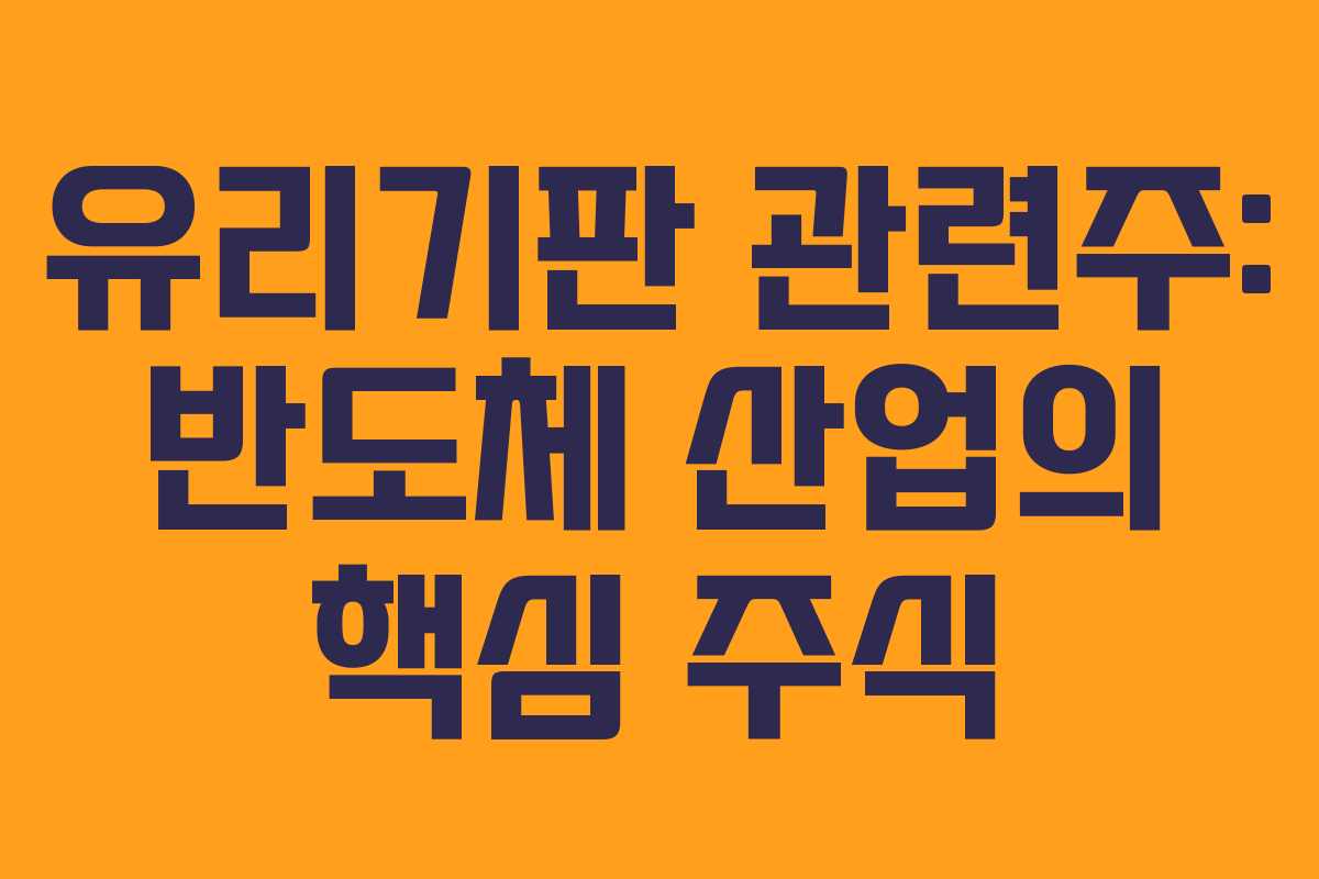 유리기판 관련주: 반도체 산업의 핵심 주식 유리기판 관련주: 반도체 산업의 핵심 주식