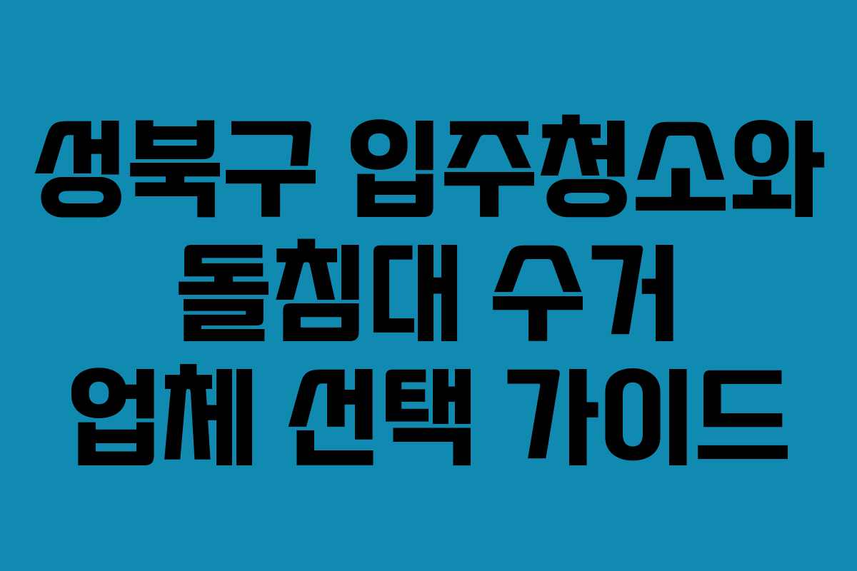 성북구 입주청소와 돌침대 수거 업체 선택 가이드 성북구 입주청소와 돌침대 수거 업체 선택 가이드