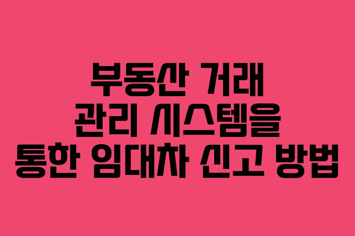 부동산 거래 관리 시스템을 통한 임대차 신고 방법 부동산 거래 관리 시스템을 통한 임대차 신고 방법
