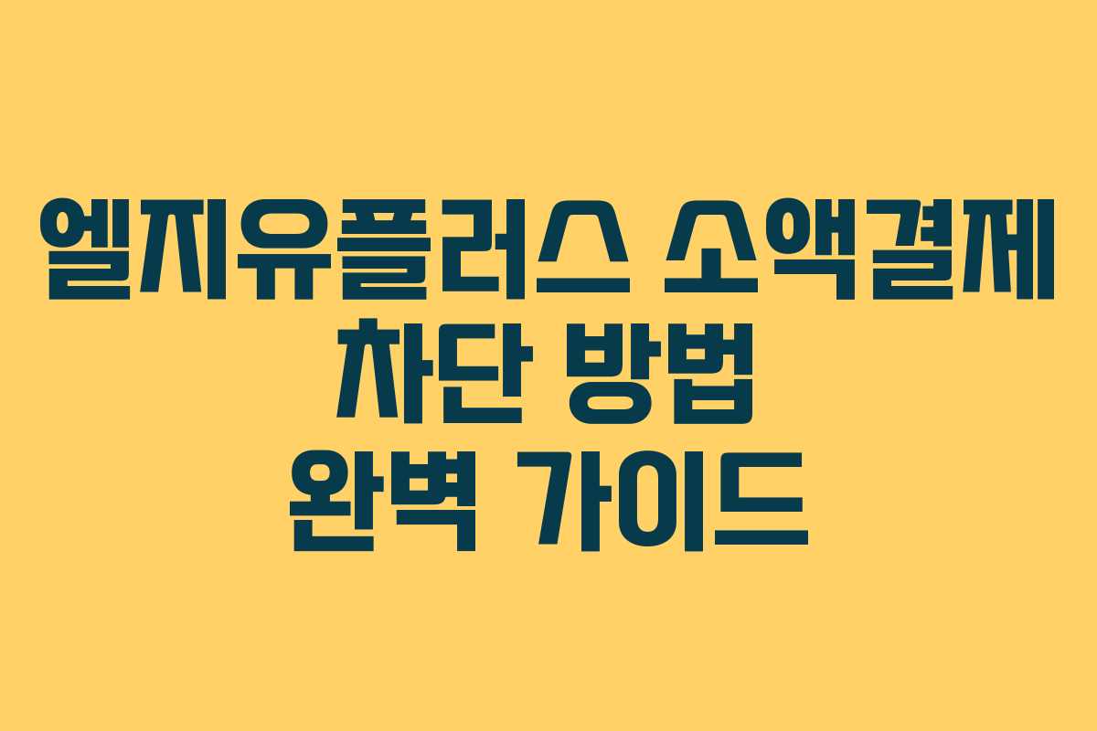 엘지유플러스 소액결제 차단 방법 완벽 가이드 엘지유플러스 소액결제 차단 방법 완벽 가이드