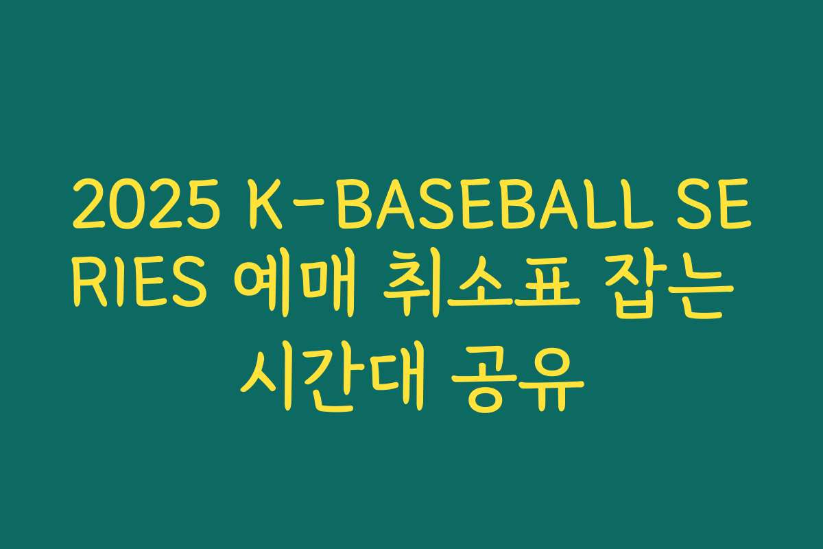 2025 K-BASEBALL SERIES 예매 취소표 잡는 시간대 공유 2025 K-BASEBALL SERIES 예매 취소표 잡는 시간대 공유