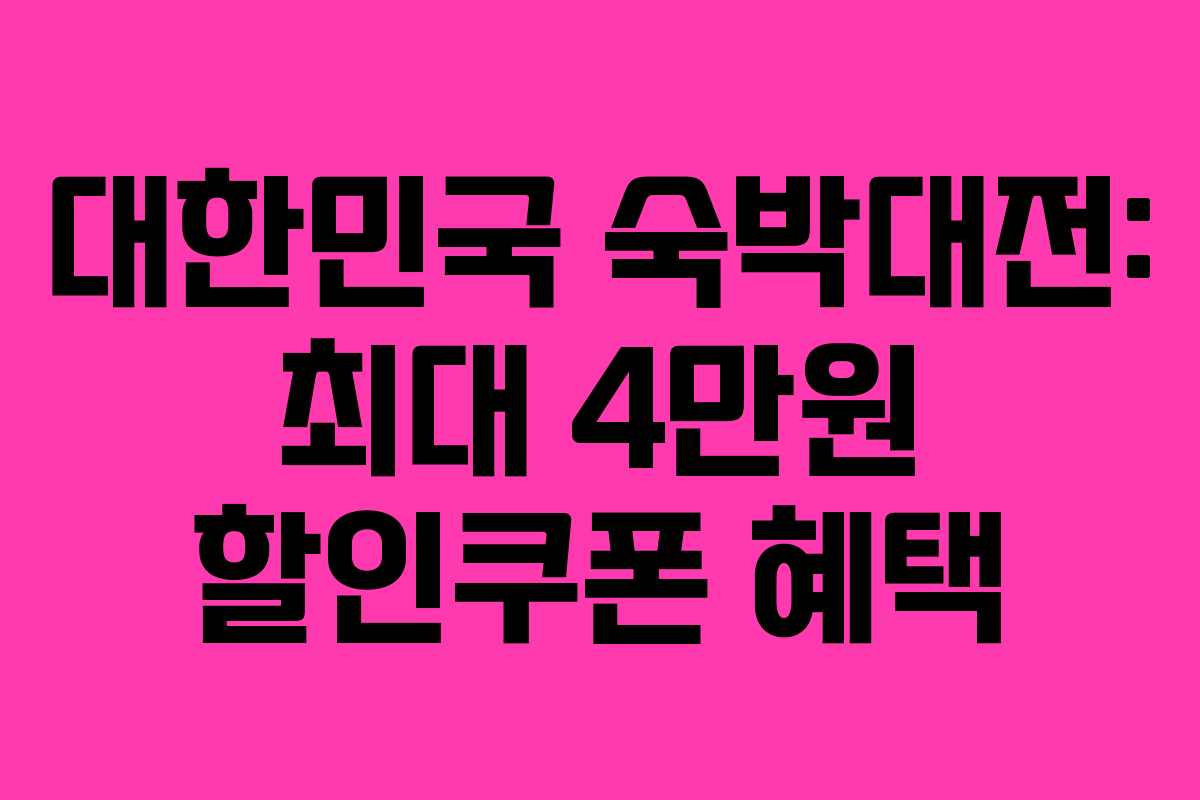 대한민국 숙박대전: 최대 4만원 할인쿠폰 혜택 대한민국 숙박대전: 최대 4만원 할인쿠폰 혜택