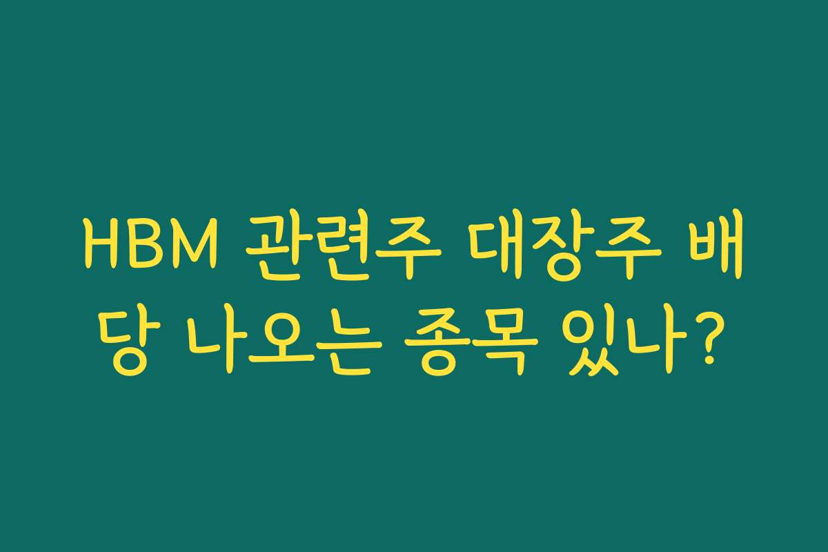 HBM 관련주 대장주 배당 나오는 종목 있나?
