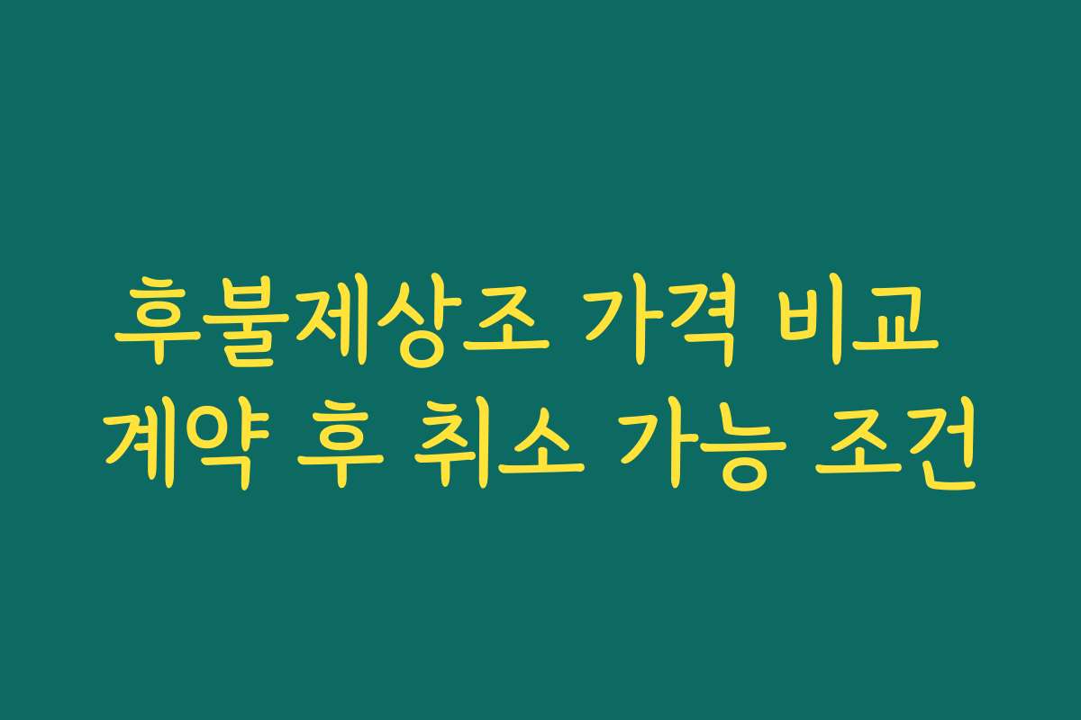 후불제상조 가격 비교 계약 후 취소 가능 조건 후불제상조 가격 비교 계약 후 취소 가능 조건