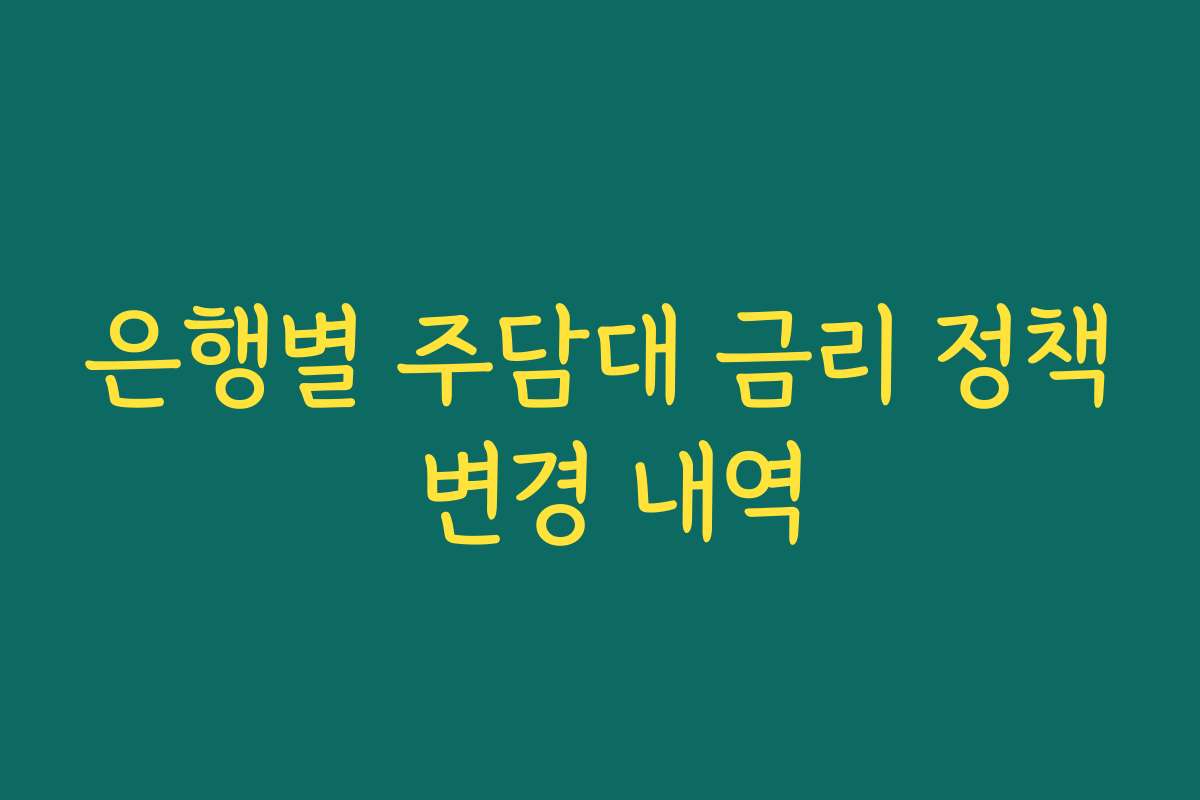 은행별 주담대 금리 정책 변경 내역