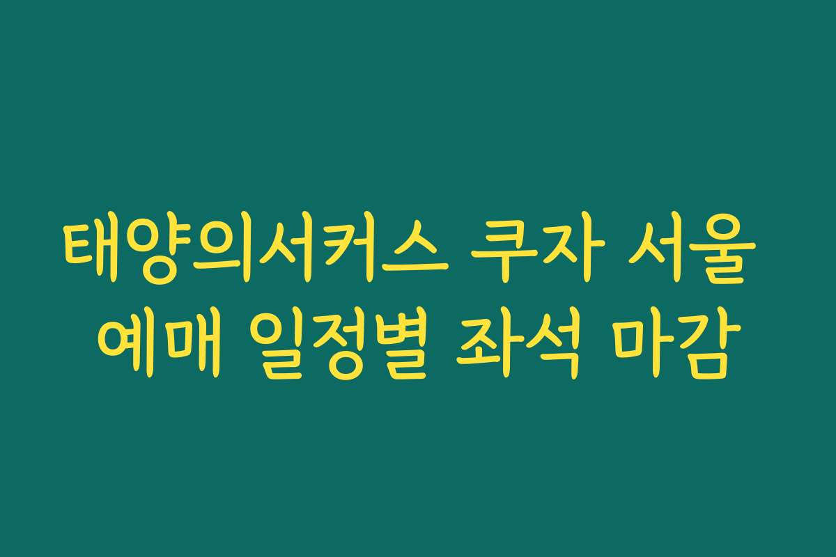 태양의서커스 쿠자 서울 예매 일정별 좌석 마감 태양의서커스 쿠자 서울 예매 일정별 좌석 마감