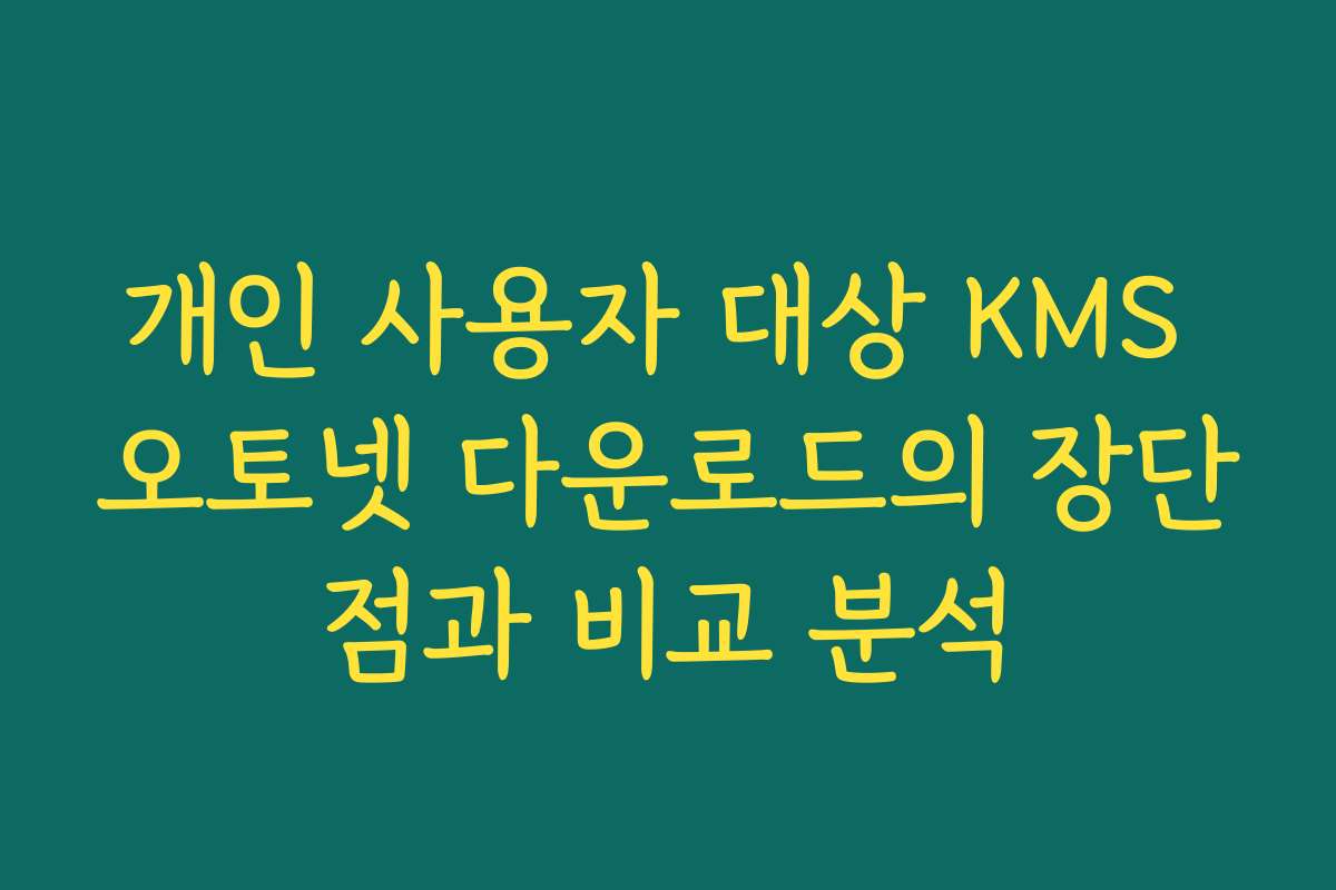 개인 사용자 대상 KMS 오토넷 다운로드의 장단점과 비교 분석