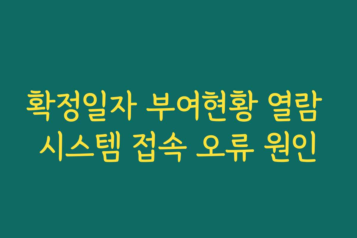 확정일자 부여현황 열람 시스템 접속 오류 원인 확정일자 부여현황 열람 시스템 접속 오류 원인