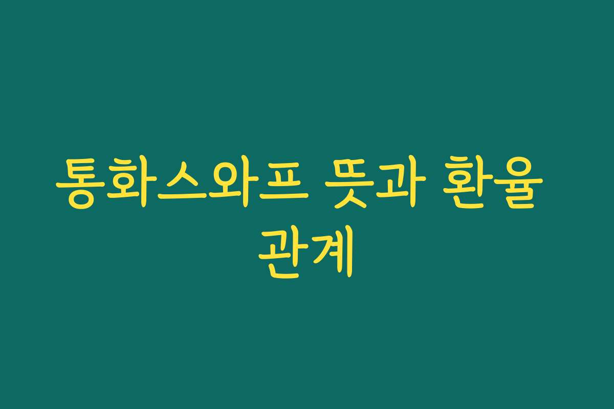 통화스와프 뜻과 환율 관계