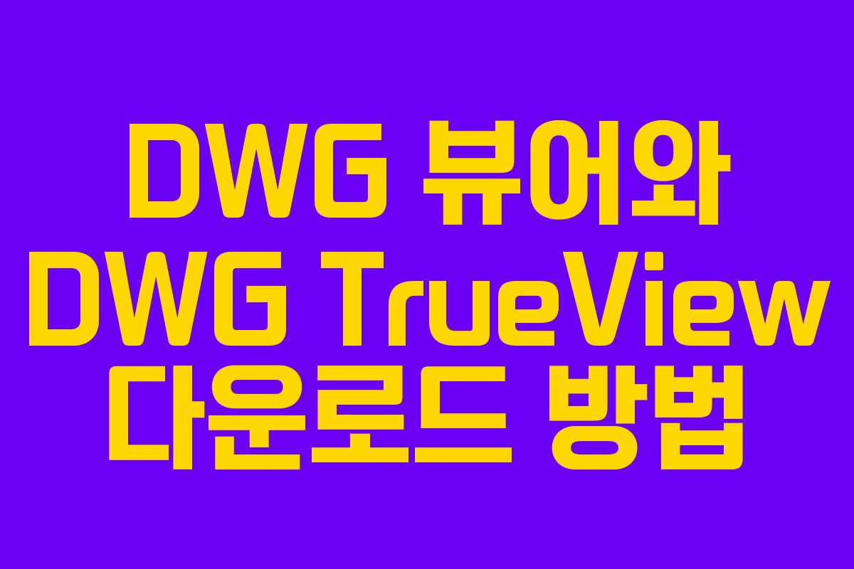 DWG 뷰어와 DWG TrueView 다운로드 방법 DWG 뷰어와 DWG TrueView 다운로드 방법