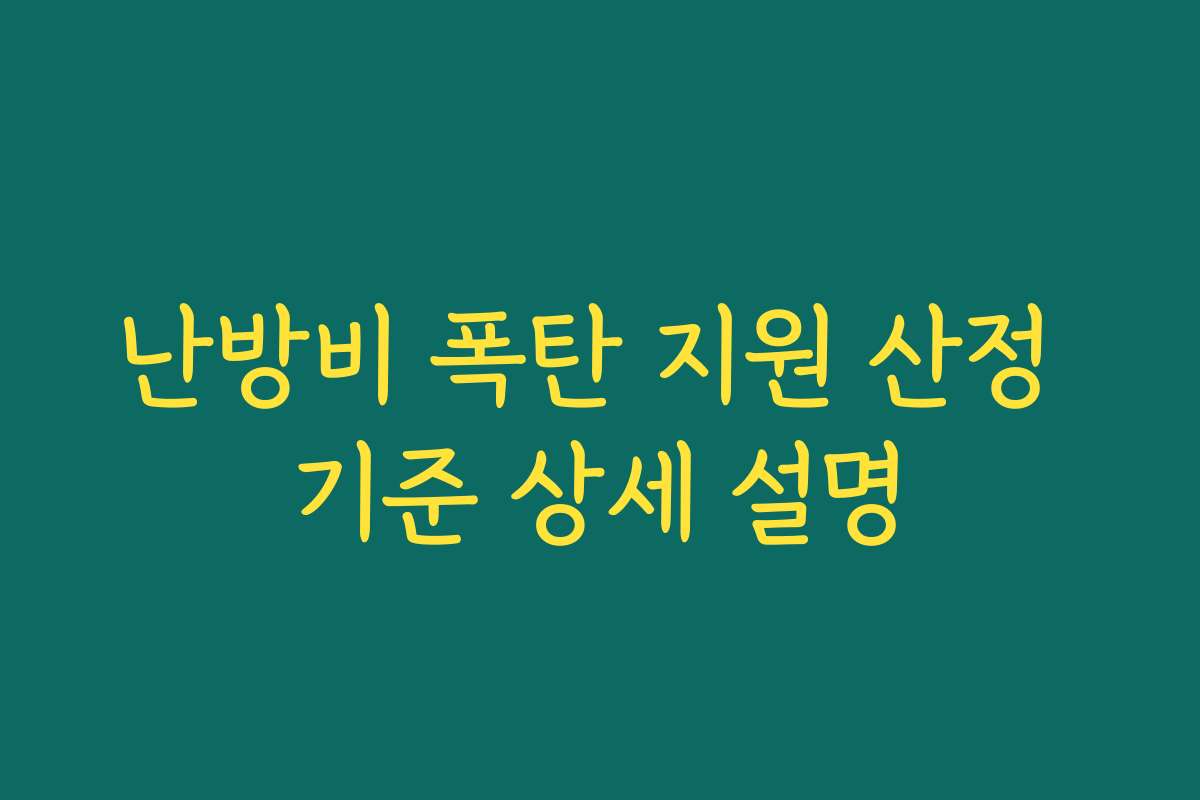난방비 폭탄 지원 산정 기준 상세 설명 난방비 폭탄 지원 산정 기준 상세 설명