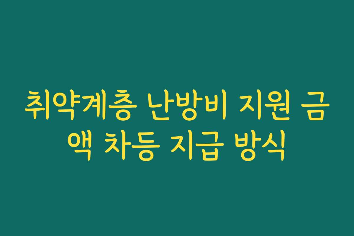 취약계층 난방비 지원 금액 차등 지급 방식