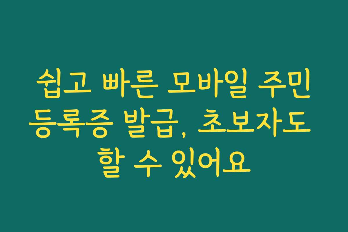 쉽고 빠른 모바일 주민등록증 발급, 초보자도 할 수 있어요