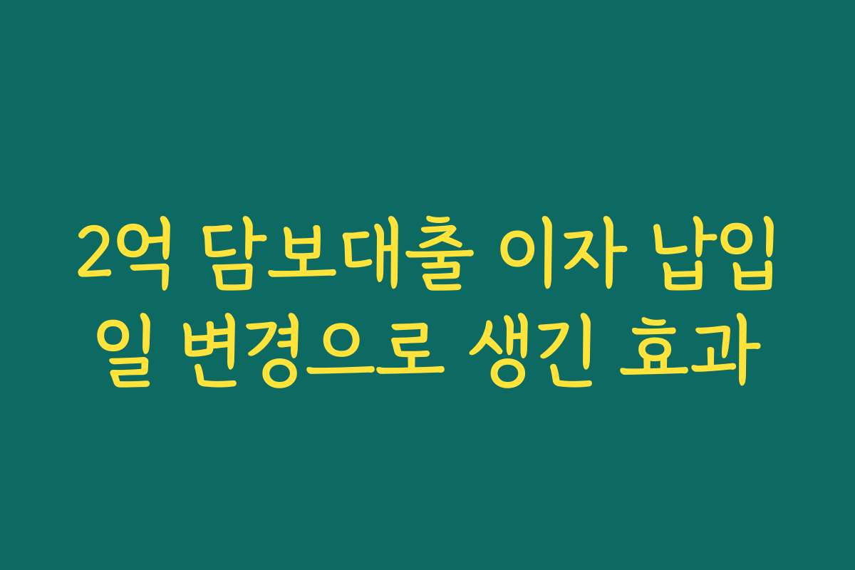 2억 담보대출 이자 납입일 변경으로 생긴 효과