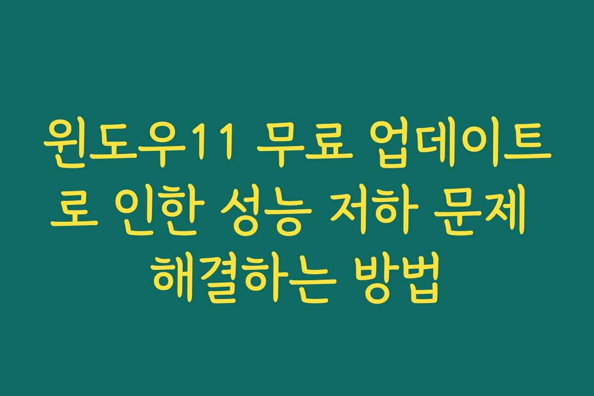 윈도우11 무료 업데이트로 인한 성능 저하 문제 해결하는 방법