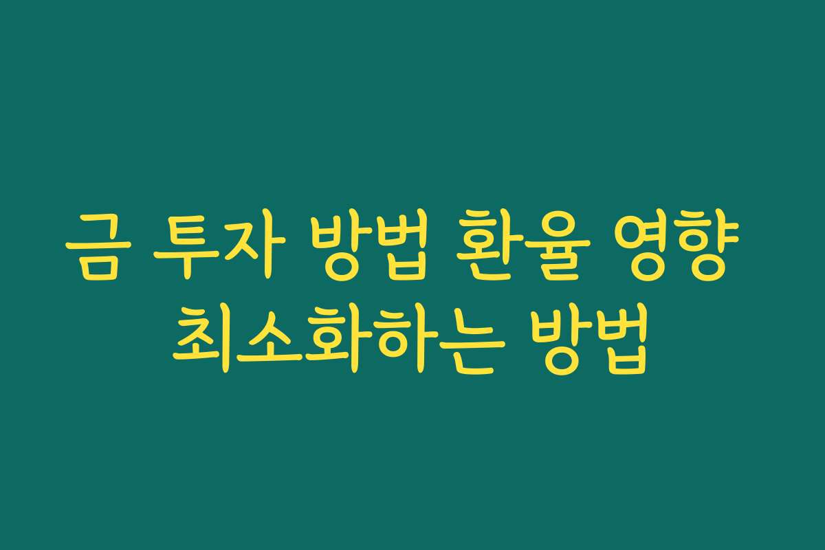 금 투자 방법 환율 영향 최소화하는 방법 금 투자 방법 환율 영향 최소화하는 방법