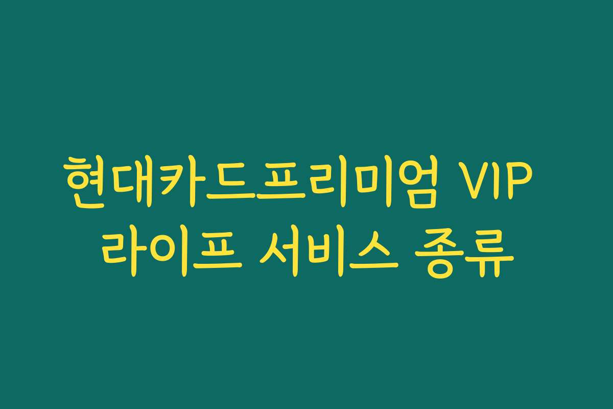 현대카드프리미엄 VIP 라이프 서비스 종류