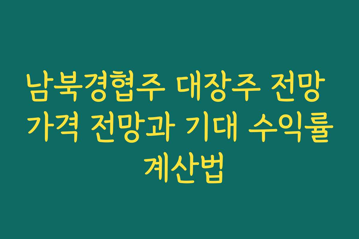 남북경협주 대장주 전망 가격 전망과 기대 수익률 계산법
