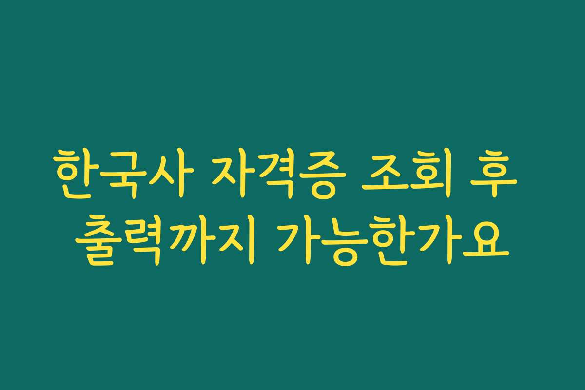 한국사 자격증 조회 후 출력까지 가능한가요