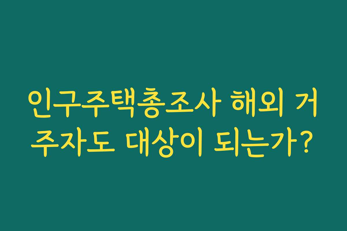 인구주택총조사 해외 거주자도 대상이 되는가?