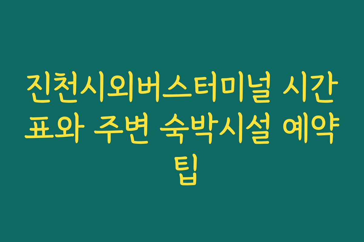 진천시외버스터미널 시간표와 주변 숙박시설 예약 팁 진천시외버스터미널 시간표와 주변 숙박시설 예약 팁