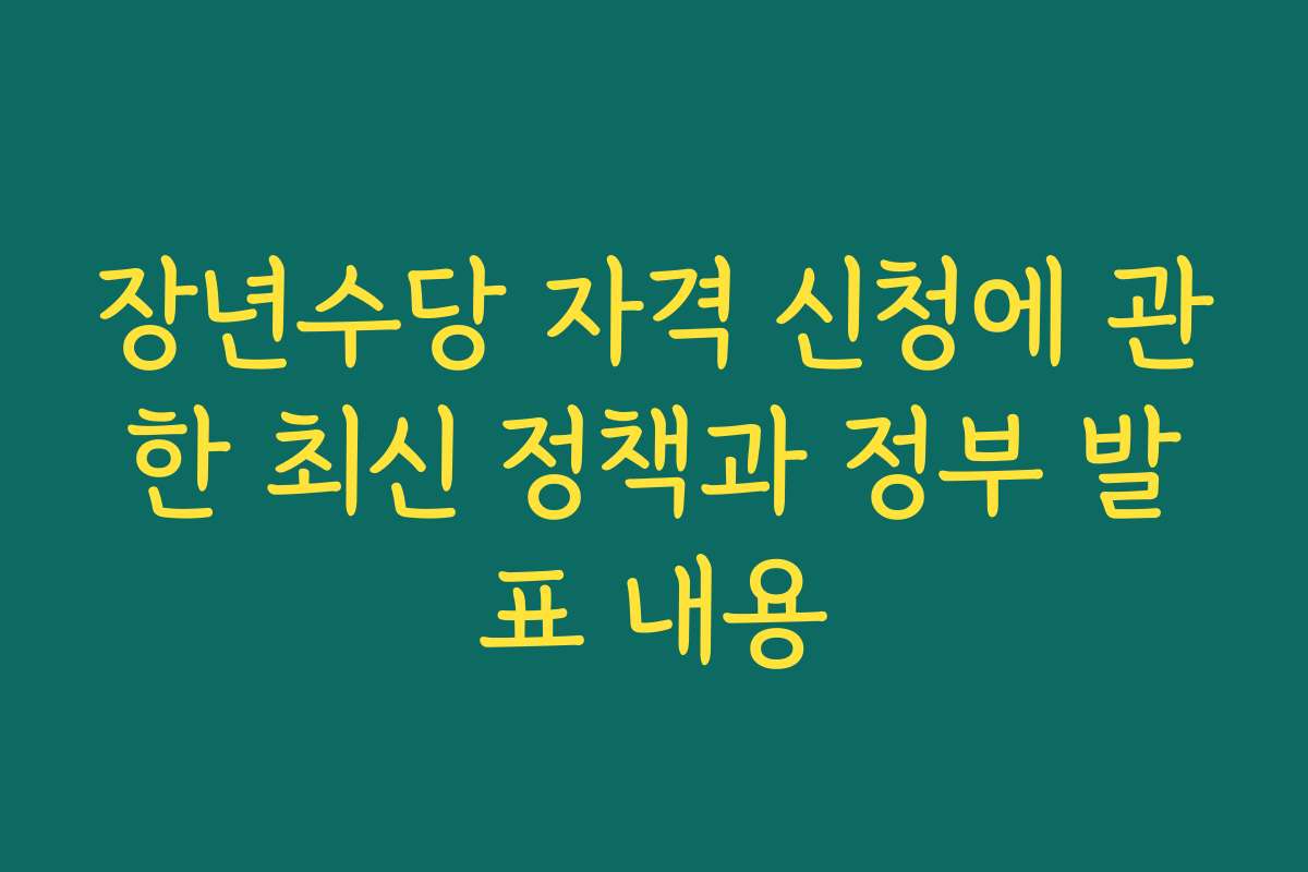 장년수당 자격 신청에 관한 최신 정책과 정부 발표 내용