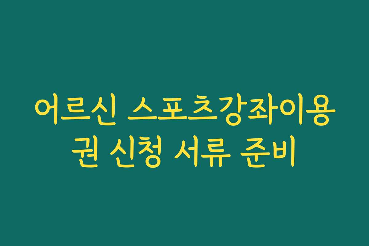 어르신 스포츠강좌이용권 신청 서류 준비