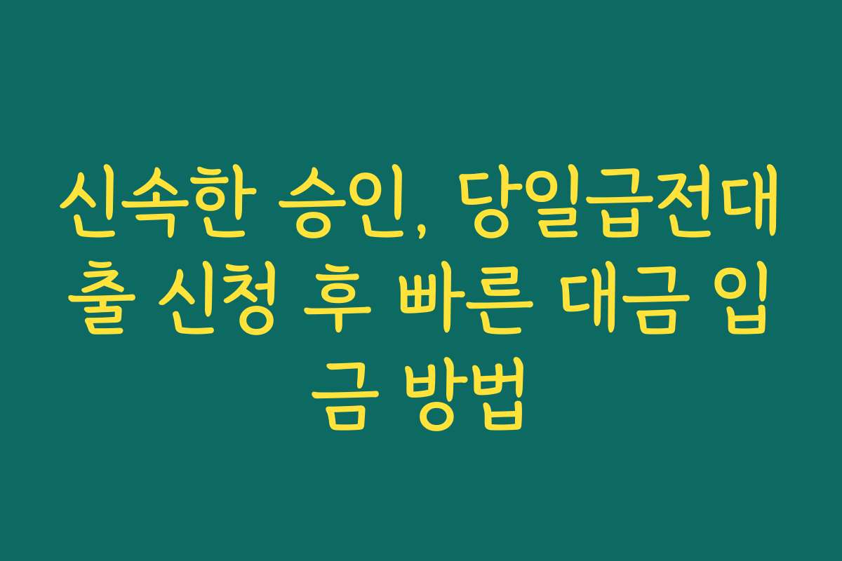 신속한 승인, 당일급전대출 신청 후 빠른 대금 입금 방법